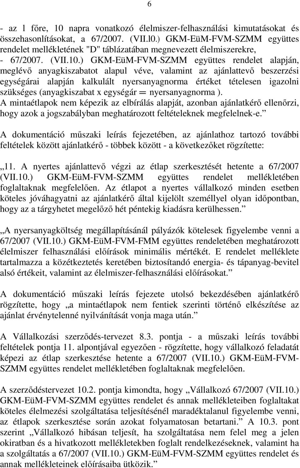 ) GKM-EüM-FVM-SZMM együttes rendelet alapján, meglévő anyagkiszabatot alapul véve, valamint az ajánlattevő beszerzési egységárai alapján kalkulált nyersanyagnorma értéket tételesen igazolni szükséges