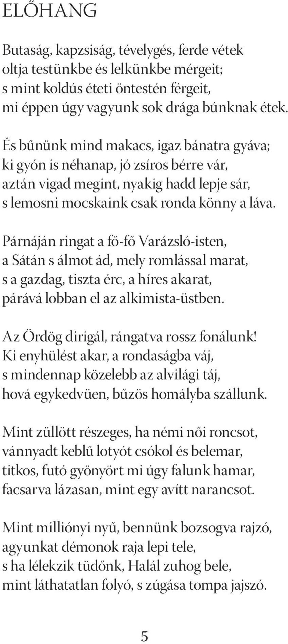 Párnáján ringat a fő-fő Varázsló-isten, a Sátán s álmot ád, mely romlással marat, s a gazdag, tiszta érc, a híres akarat, párává lobban el az alkimista-üstben.