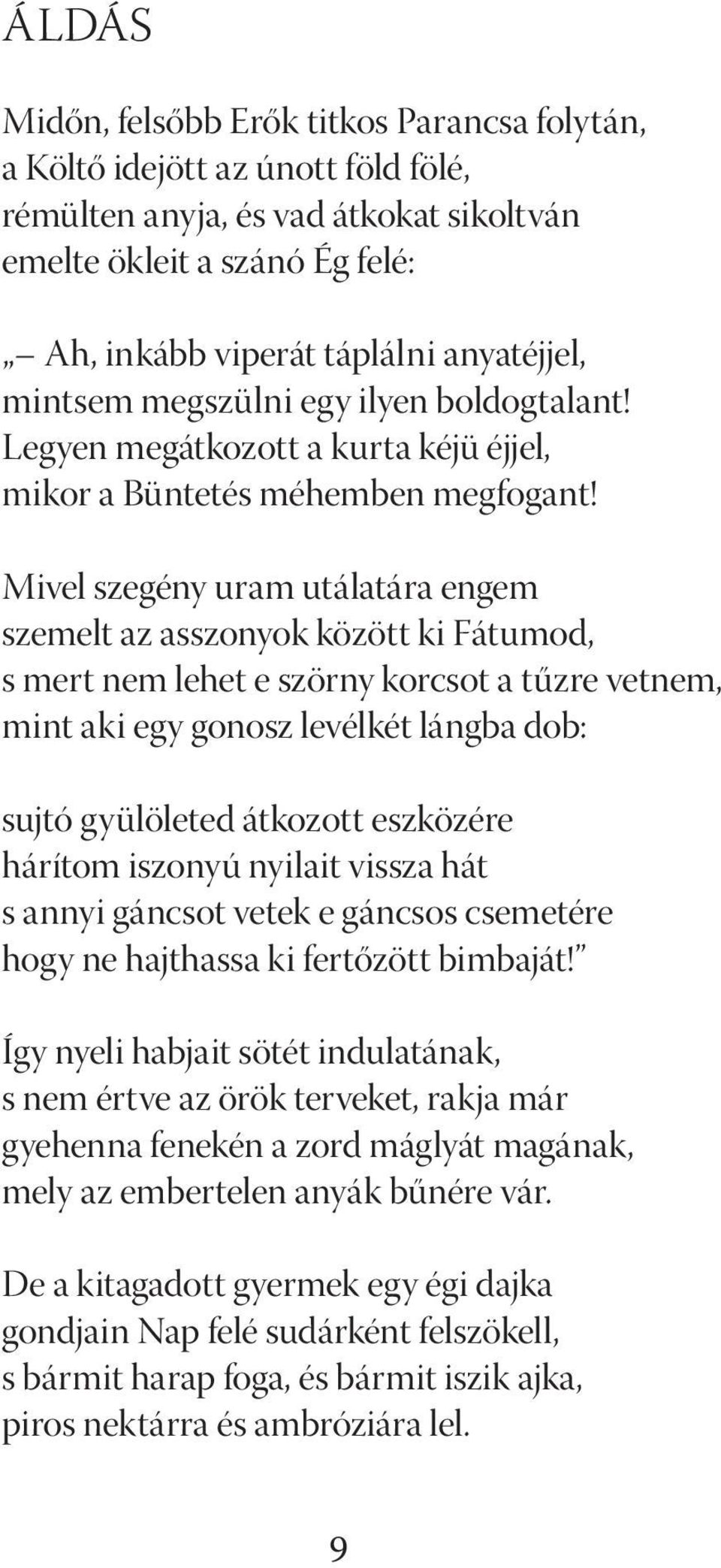 Mivel szegény uram utálatára engem szemelt az asszonyok között ki Fátumod, s mert nem lehet e szörny korcsot a tűzre vetnem, mint aki egy gonosz levélkét lángba dob: sujtó gyülöleted átkozott