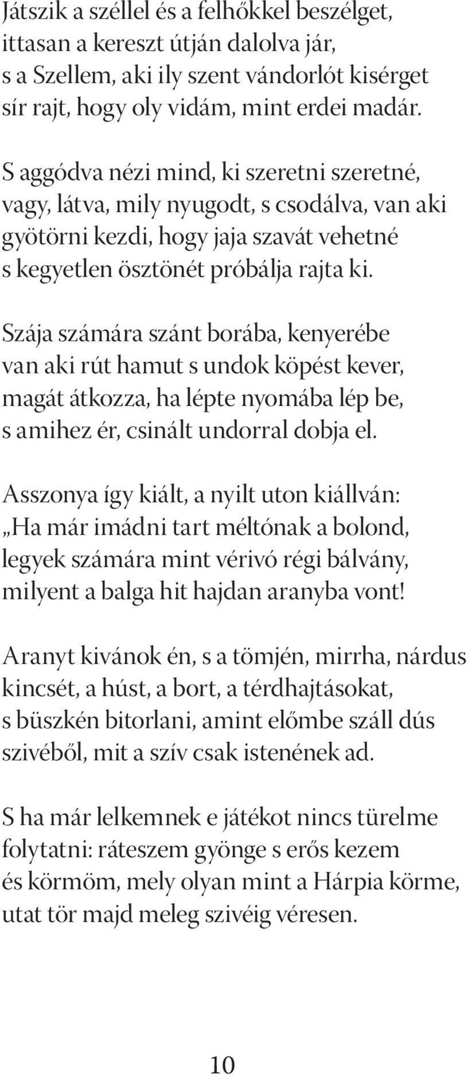 Szája számára szánt borába, kenyerébe van aki rút hamut s undok köpést kever, magát átkozza, ha lépte nyomába lép be, s amihez ér, csinált undorral dobja el.