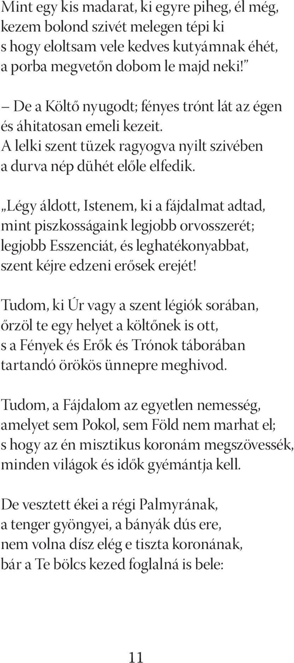 Légy áldott, Istenem, ki a fájdalmat adtad, mint piszkosságaink legjobb orvosszerét; legjobb Esszenciát, és leghatékonyabbat, szent kéjre edzeni erősek erejét!