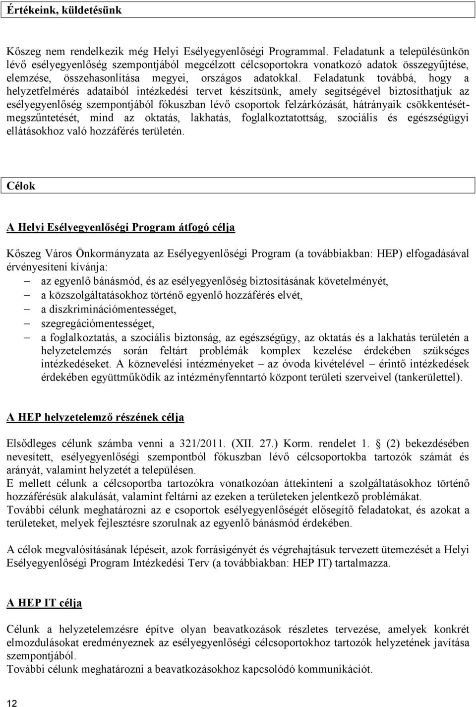 Feladatunk továbbá, hogy a helyzetfelmérés adataiból intézkedési tervet készítsünk, amely segítségével biztosíthatjuk az esélyegyenlőség szempontjából fókuszban lévő csoportok felzárkózását,