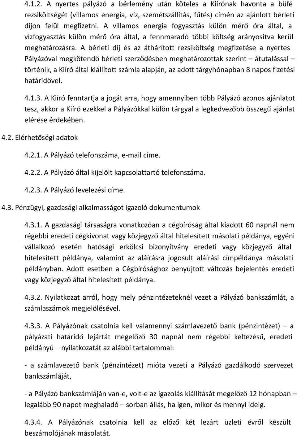 A bérleti díj és az áthárított rezsiköltség megfizetése a nyertes Pályázóval megkötendő bérleti szerződésben meghatározottak szerint átutalással történik, a Kiíró által kiállított számla alapján, az