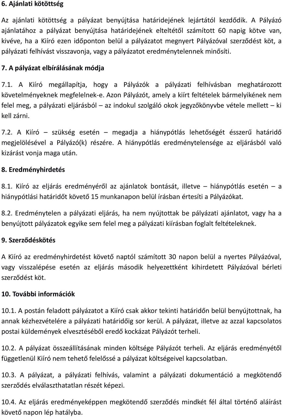 felhívást visszavonja, vagy a pályázatot eredménytelennek minősíti. 7. A pályázat elbírálásának módja 7.1.