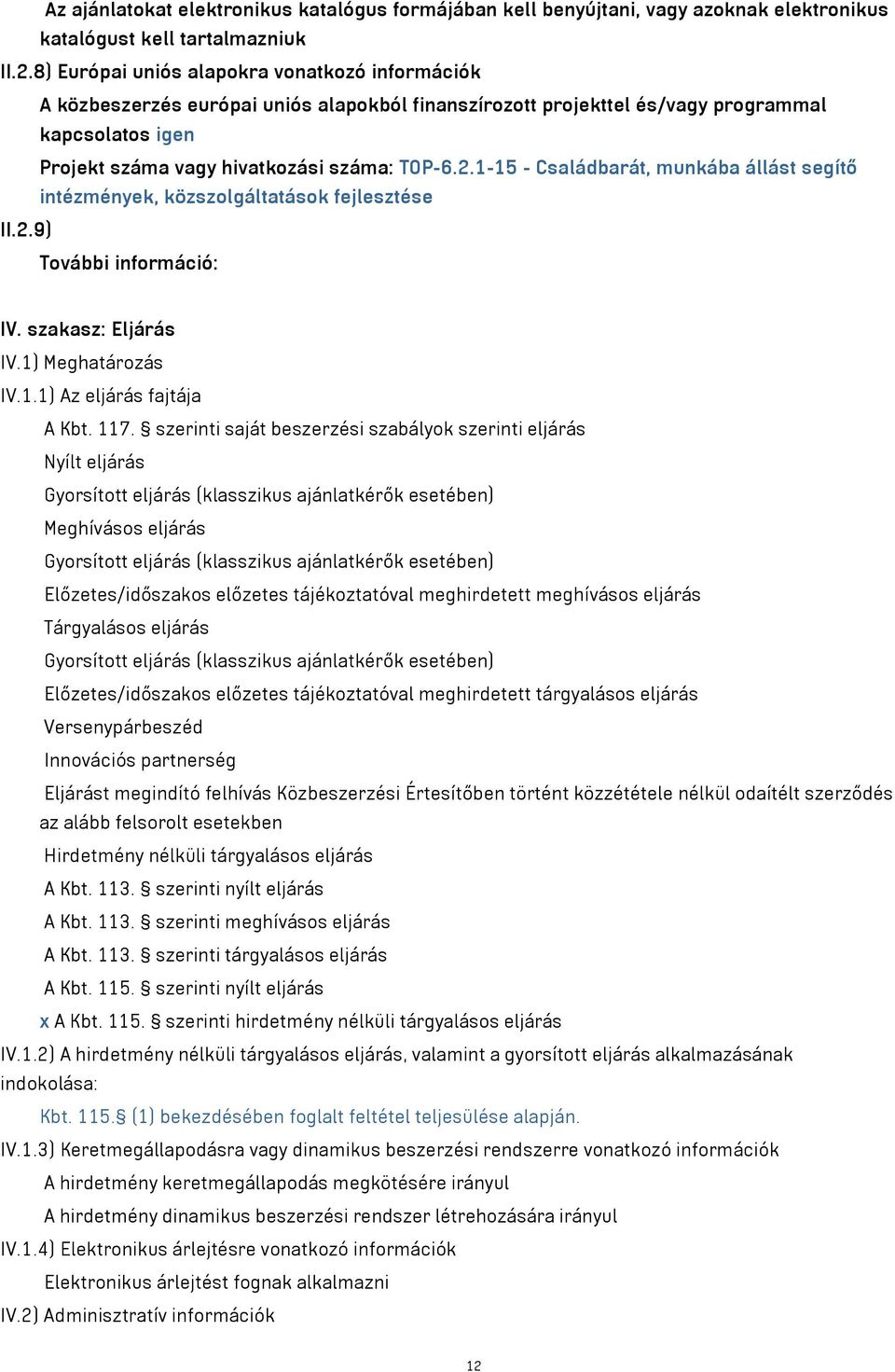 1-15 - Családbarát, munkába állást segítő intézmények, közszolgáltatások fejlesztése II.2.9) További információ: IV. szakasz: Eljárás IV.1) Meghatározás IV.1.1) Az eljárás fajtája A Kbt. 117.