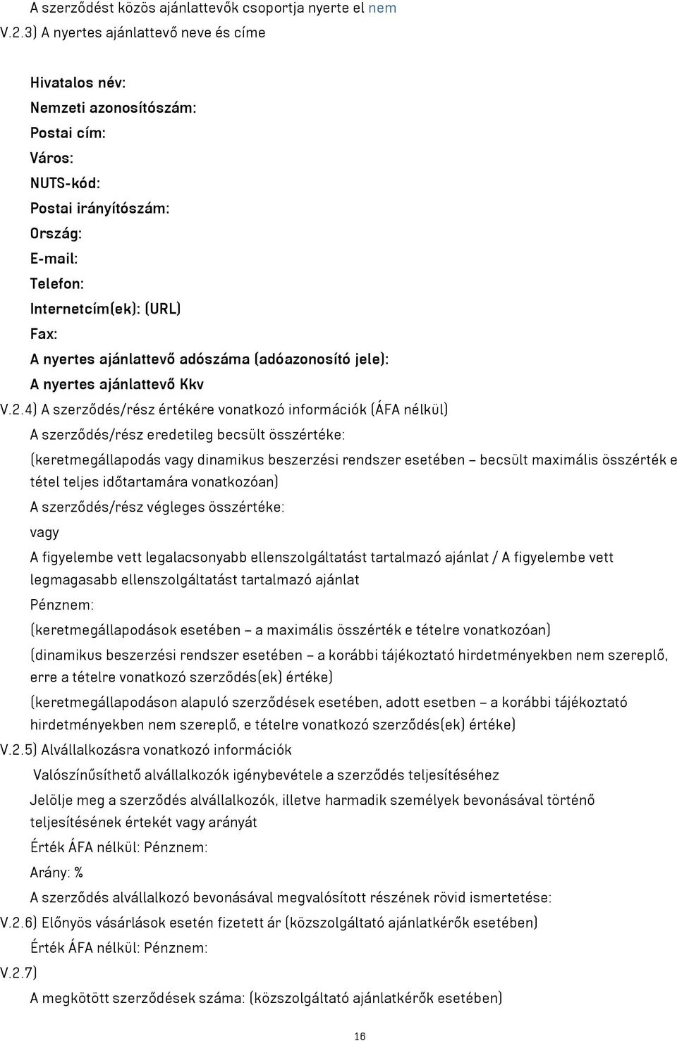 4) A szerződés/rész értékére vonatkozó információk (ÁFA nélkül) A szerződés/rész eredetileg becsült összértéke: (keretmegállapodás vagy dinamikus beszerzési rendszer esetében becsült maximális