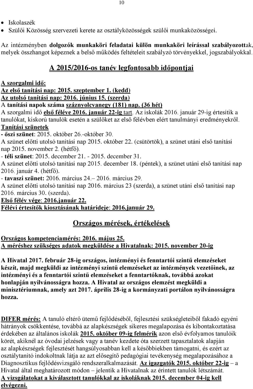 A 2015/2016-os tanév legfontosabb időpontjai A szorgalmi idő: Az első tanítási nap: 2015. szeptember 1. (kedd) Az utolsó tanítási nap: 2016. június 15.