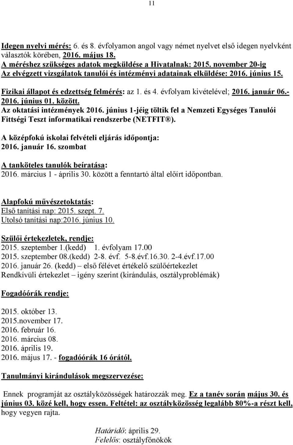 június 01. között. Az oktatási intézmények 2016. június 1-jéig töltik fel a Nemzeti Egységes Tanulói Fittségi Teszt informatikai rendszerbe (NETFIT ).