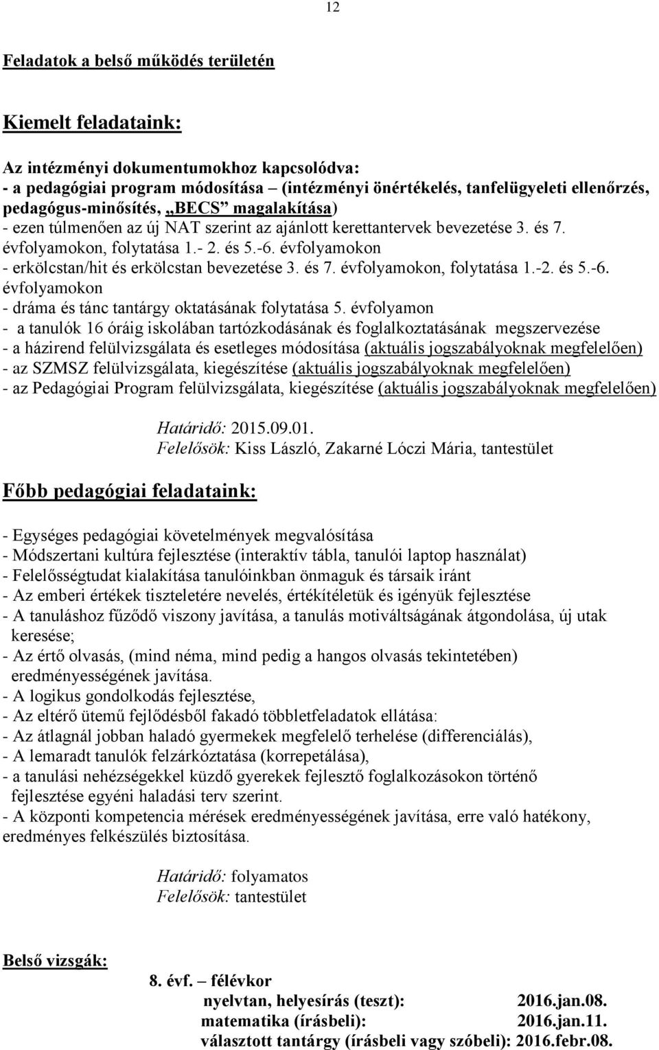 évfolyamokon - erkölcstan/hit és erkölcstan bevezetése 3. és 7. évfolyamokon, folytatása 1.-2. és 5.-6. évfolyamokon - dráma és tánc tantárgy oktatásának folytatása 5.