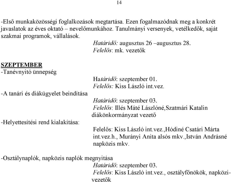 vezetők SZEPTEMBER -Tanévnyitó ünnepség -A tanári és diákügyelet beindítása -Helyettesítési rend kialakítása: Határidő: szeptember 01. Felelős: Kiss László int.vez. Határidő: szeptember 03.