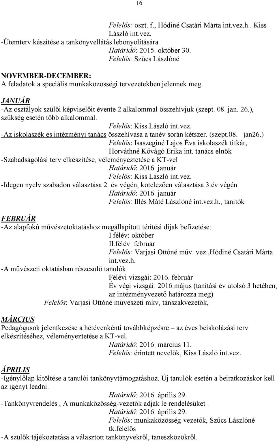 26.), szükség esetén több alkalommal. Felelős: Kiss László int.vez. -Az iskolaszék és intézményi tanács összehívása a tanév során kétszer. (szept.08. jan26.