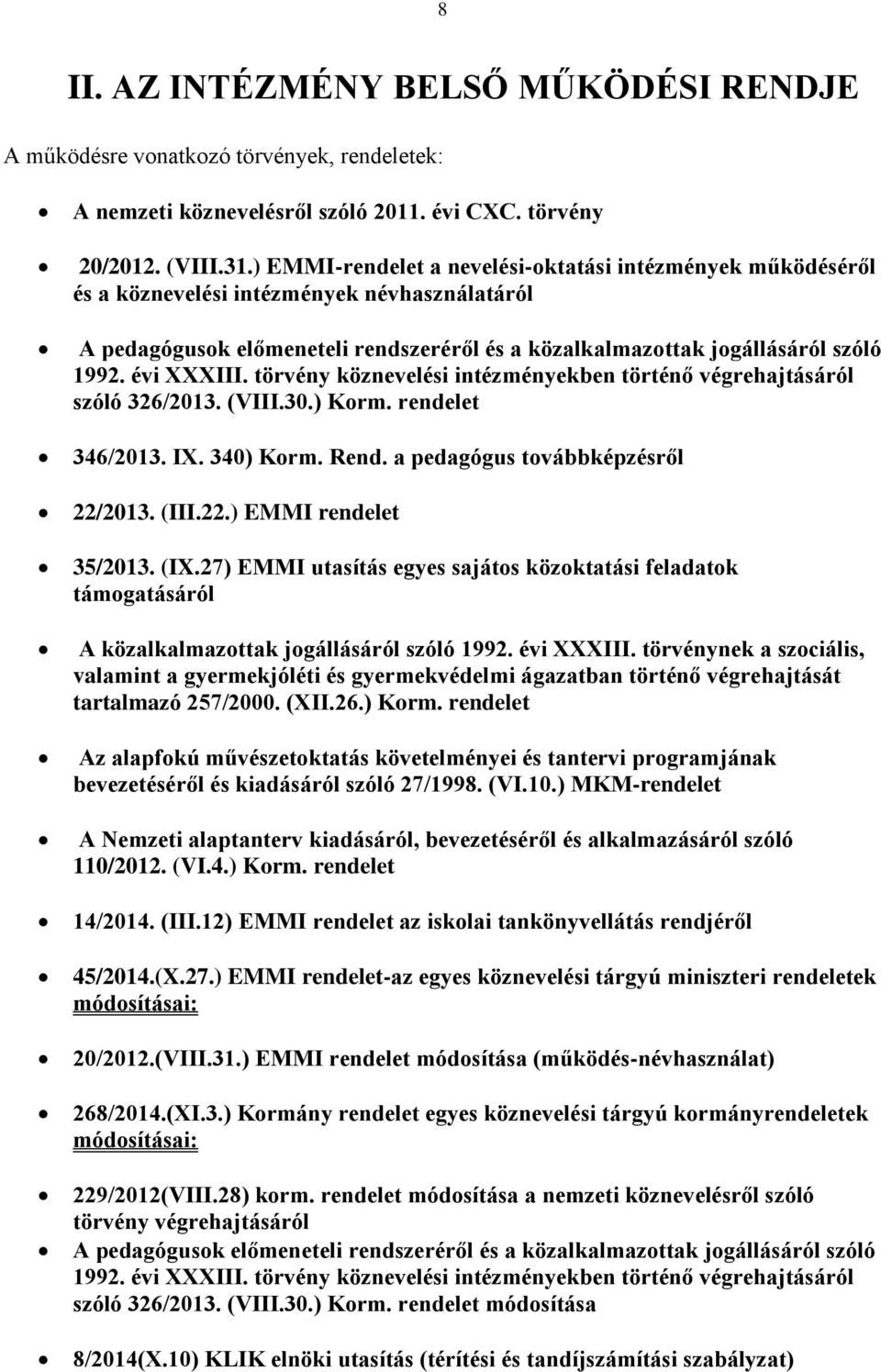 évi XXXIII. törvény köznevelési intézményekben történő végrehajtásáról szóló 326/2013. (VIII.30.) Korm. rendelet 346/2013. IX. 340) Korm. Rend. a pedagógus továbbképzésről 22/2013. (III.22.) EMMI rendelet 35/2013.