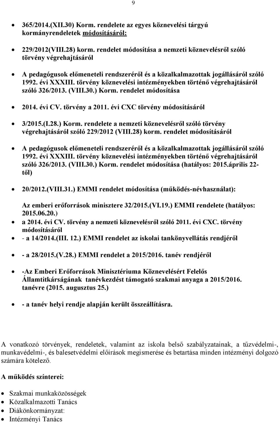 törvény köznevelési intézményekben történő végrehajtásáról szóló 326/2013. (VIII.30.) Korm. rendelet módosítása 2014. évi CV. törvény a 2011. évi CXC törvény módosításáról 3/2015.(I.28.) Korm. rendelete a nemzeti köznevelésről szóló törvény végrehajtásáról szóló 229/2012 (VIII.