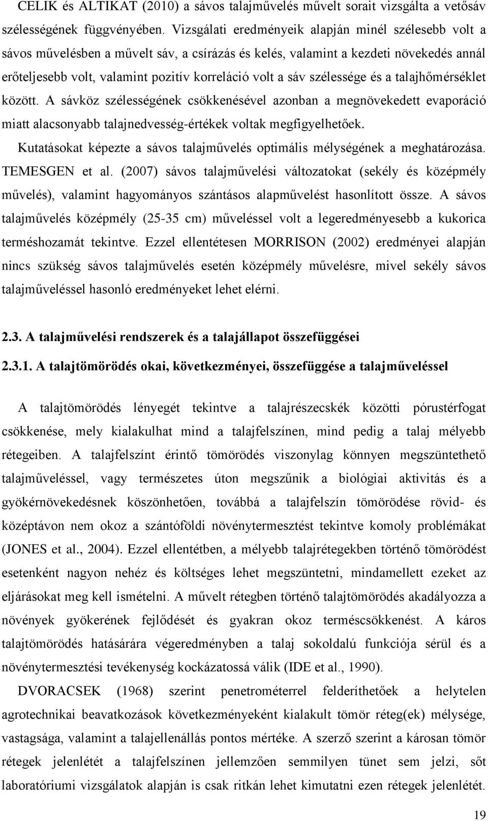 szélessége és a talajhőmérséklet között. A sávköz szélességének csökkenésével azonban a megnövekedett evaporáció miatt alacsonyabb talajnedvesség-értékek voltak megfigyelhetőek.