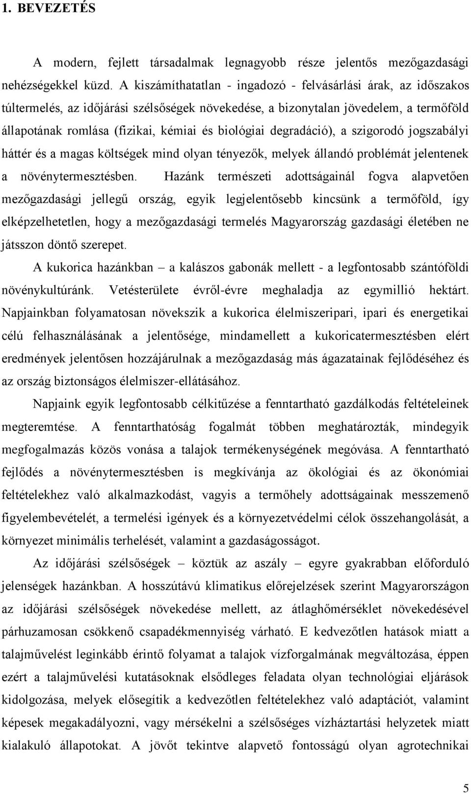 biológiai degradáció), a szigorodó jogszabályi háttér és a magas költségek mind olyan tényezők, melyek állandó problémát jelentenek a növénytermesztésben.