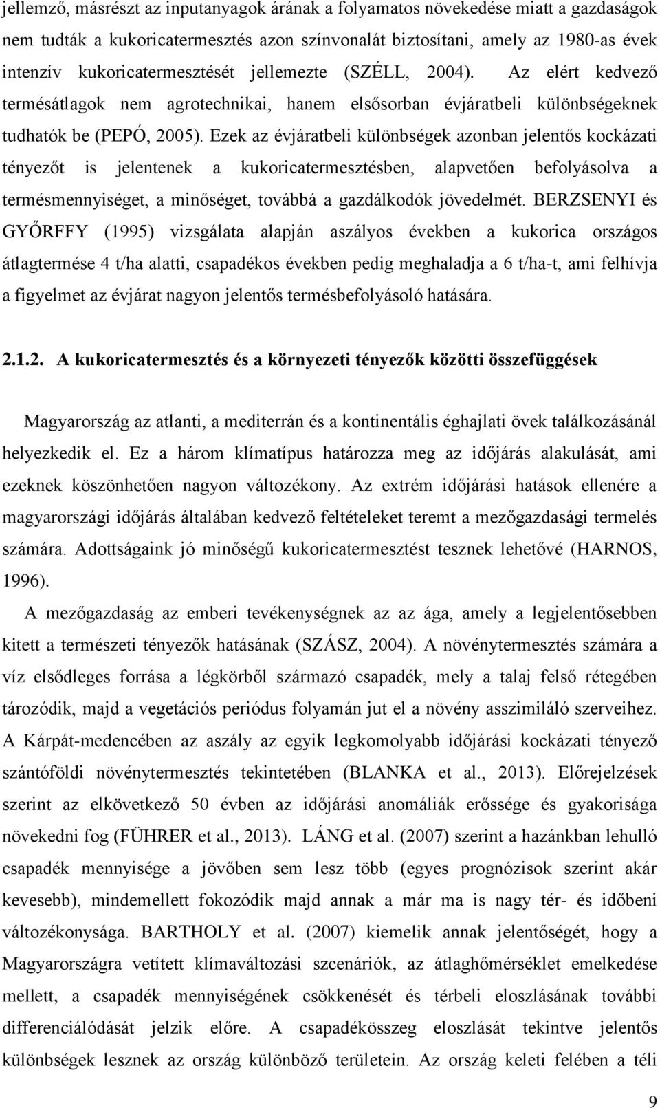 Ezek az évjáratbeli különbségek azonban jelentős kockázati tényezőt is jelentenek a kukoricatermesztésben, alapvetően befolyásolva a termésmennyiséget, a minőséget, továbbá a gazdálkodók jövedelmét.