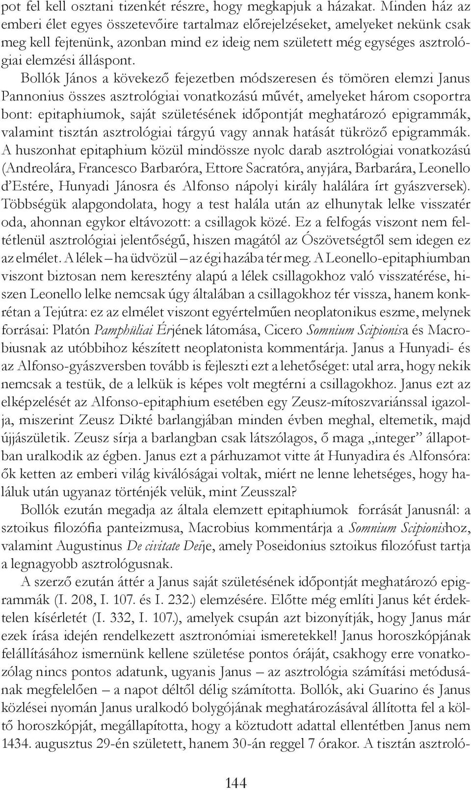 Bollók János a kövekező fejezetben módszeresen és tömören elemzi Janus Pannonius összes asztrológiai vonatkozású művét, amelyeket három csoportra bont: epitaphiumok, saját születésének időpontját