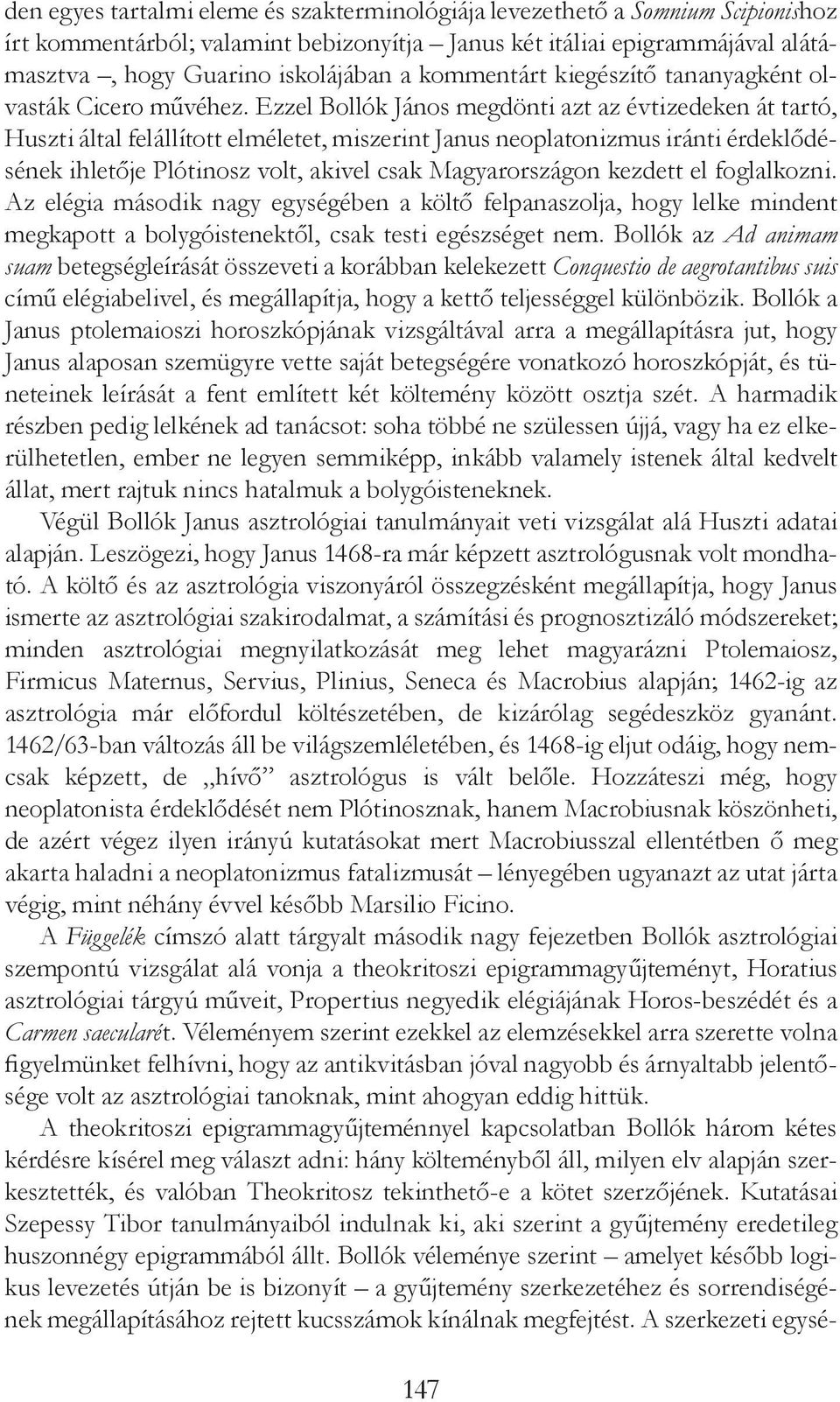 Ezzel Bollók János megdönti azt az évtizedeken át tartó, Huszti által felállított elméletet, miszerint Janus neoplatonizmus iránti érdeklődésének ihletője Plótinosz volt, akivel csak Magyarországon