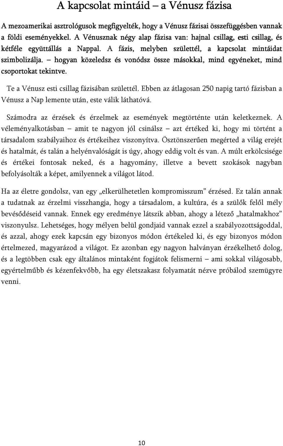 hogyan közeledsz és vonódsz össze másokkal, mind egyéneket, mind csoportokat tekintve. Te a Vénusz esti csillag fázisában születtél.