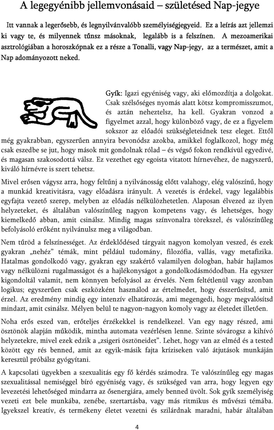 A mezoamerikai asztrológiában a horoszkópnak ez e a része a Tonalli, vagy Nap-jegy, az a természet, amit a Nap adományozott neked. Gyík: Igazi egyéniség vagy, aki előmozdítja a dolgokat.