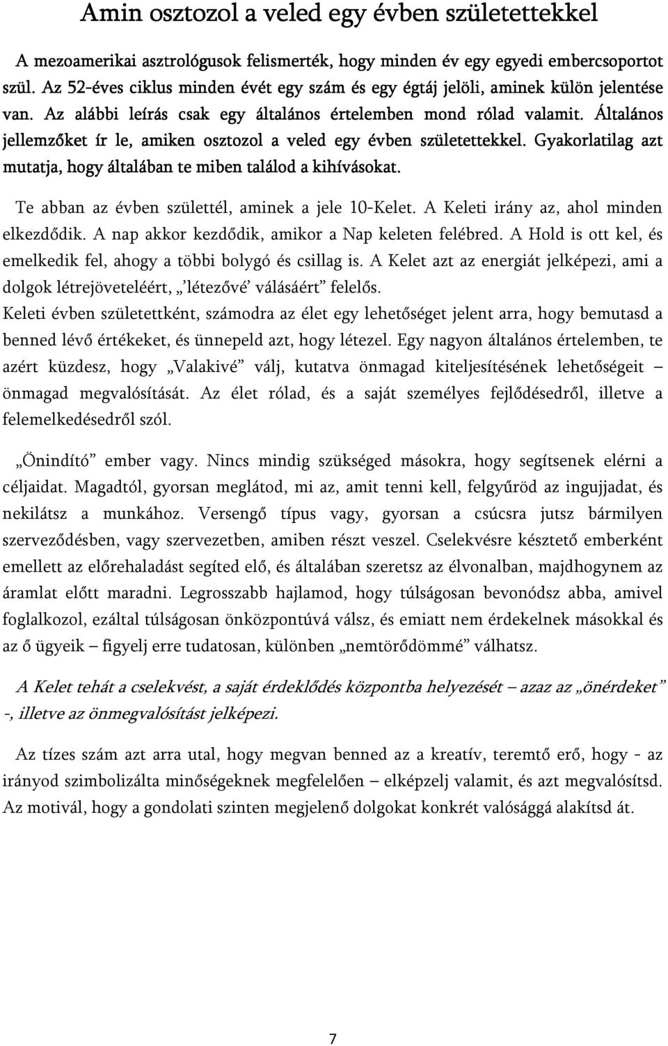 Általános jellemzőket ír le, amiken osztozol a veled egy évben születettekkel. Gyakorlatilag azt mutatja, hogy általában te miben találod a kihívásokat.