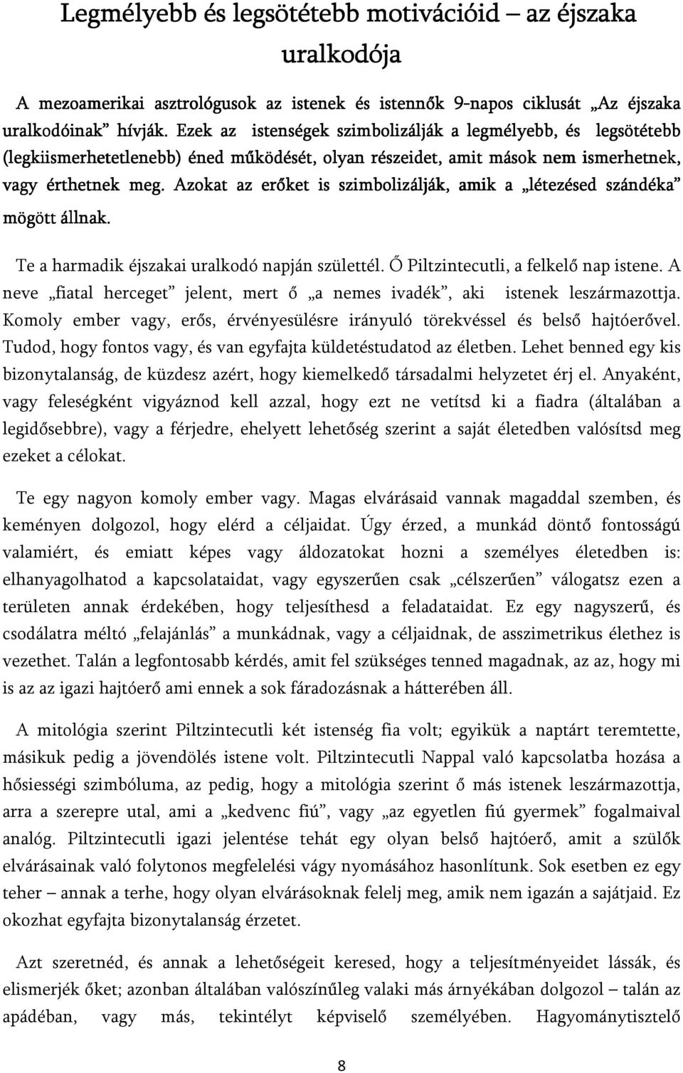 Azokat az erőket is szimbolizálják, amik a létezésed szándéka mögött állnak. : Te a harmadik éjszakai uralkodó napján születtél. Ő Piltzintecutli, a felkelő nap istene.