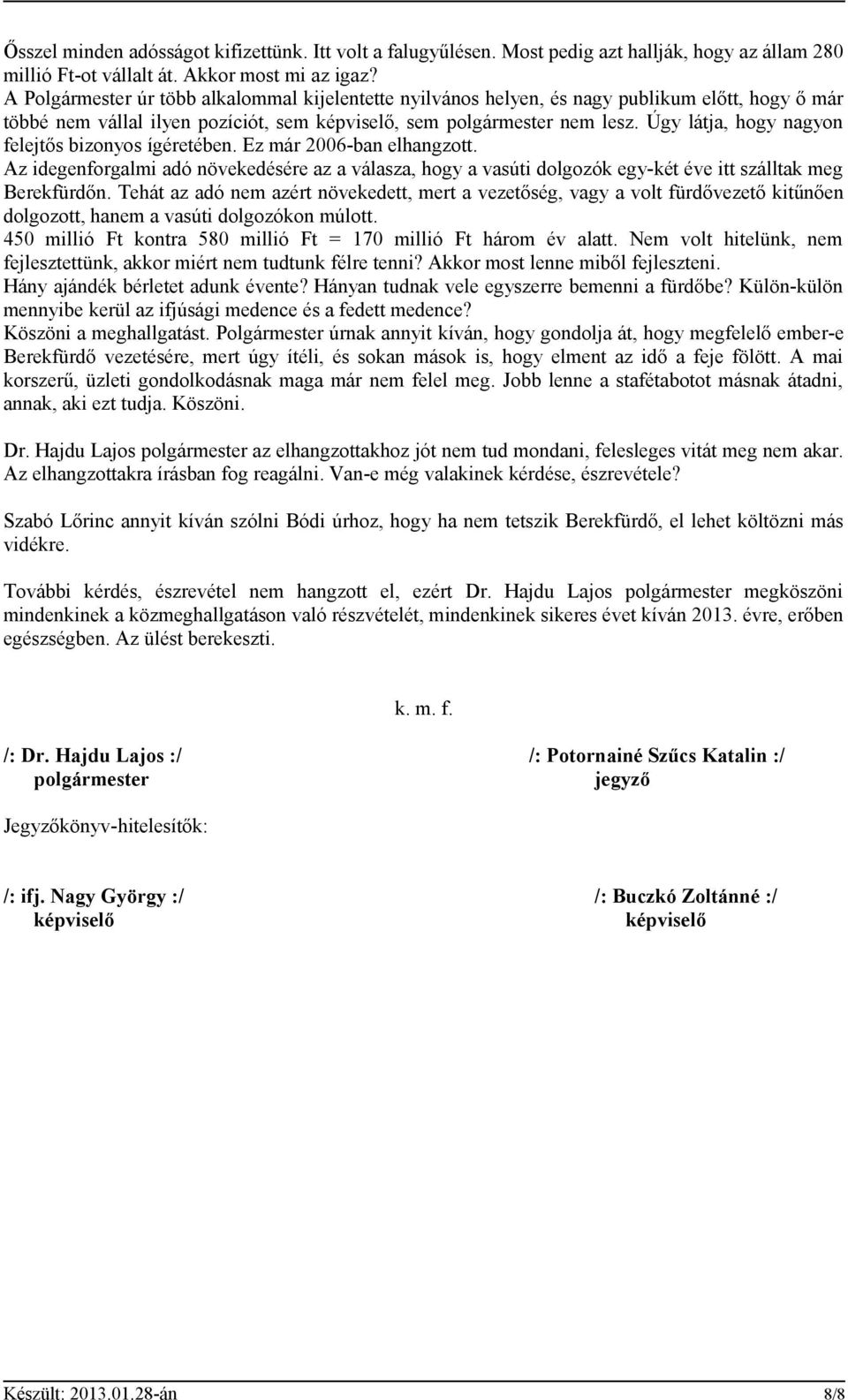 Úgy látja, hogy nagyon felejtős bizonyos ígéretében. Ez már 2006-ban elhangzott. Az idegenforgalmi adó növekedésére az a válasza, hogy a vasúti dolgozók egy-két éve itt szálltak meg Berekfürdőn.