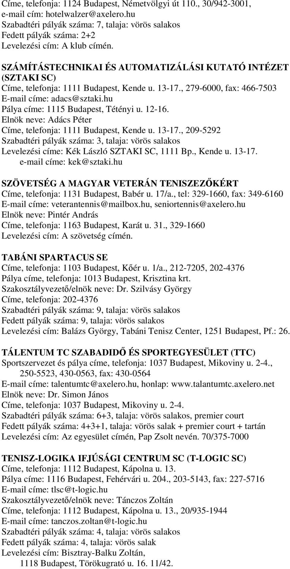 SZÁMÍTÁSTECHNIKAI ÉS AUTOMATIZÁLÁSI KUTATÓ INTÉZET (SZTAKI SC) Címe, telefonja: 1111 Budapest, Kende u. 13-17., 279-6000, fax: 466-7503 E-mail címe: adacs@sztaki.