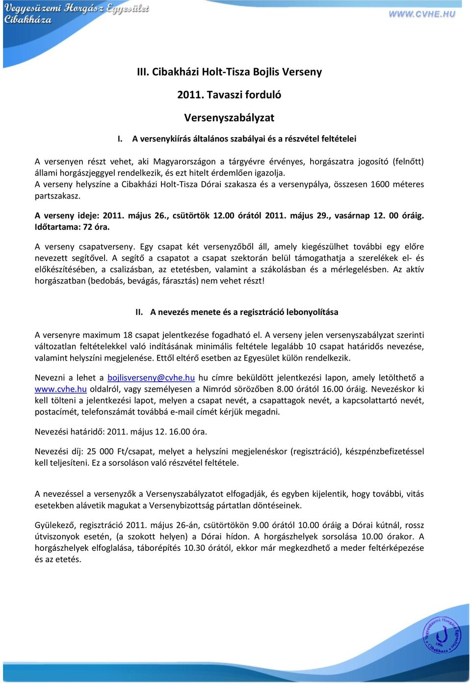 ezt hitelt érdemlően igazolja. A verseny helyszíne a Cibakházi Holt-Tisza Dórai szakasza és a versenypálya, összesen 1600 méteres partszakasz. A verseny ideje: 2011. május 26., csütörtök 12.