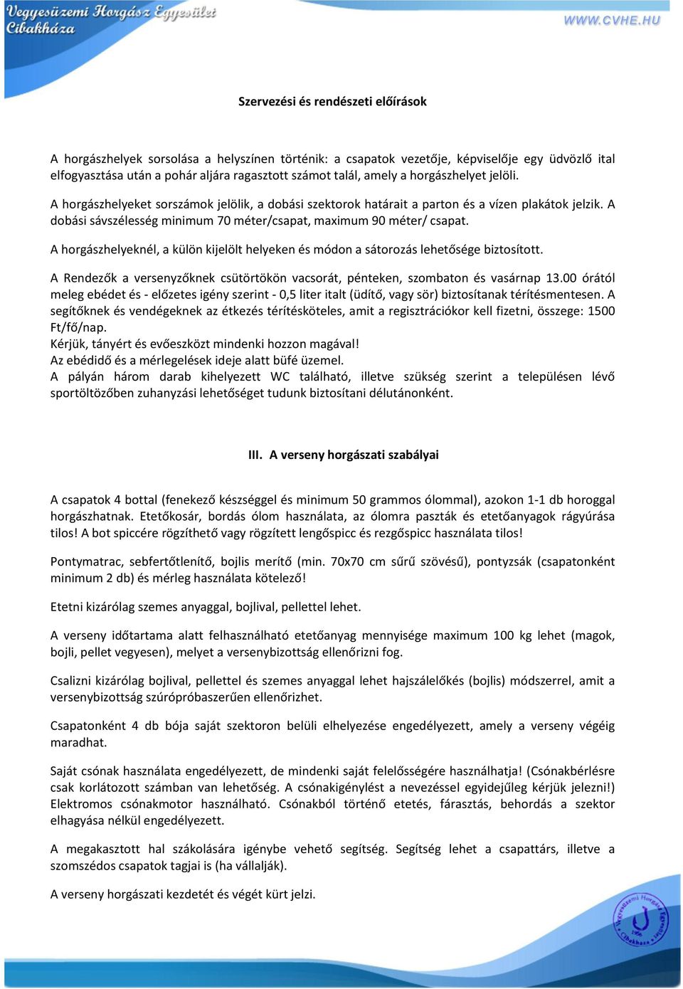 A horgászhelyeknél, a külön kijelölt helyeken és módon a sátorozás lehetősége biztosított. A Rendezők a versenyzőknek csütörtökön vacsorát, pénteken, szombaton és vasárnap 13.