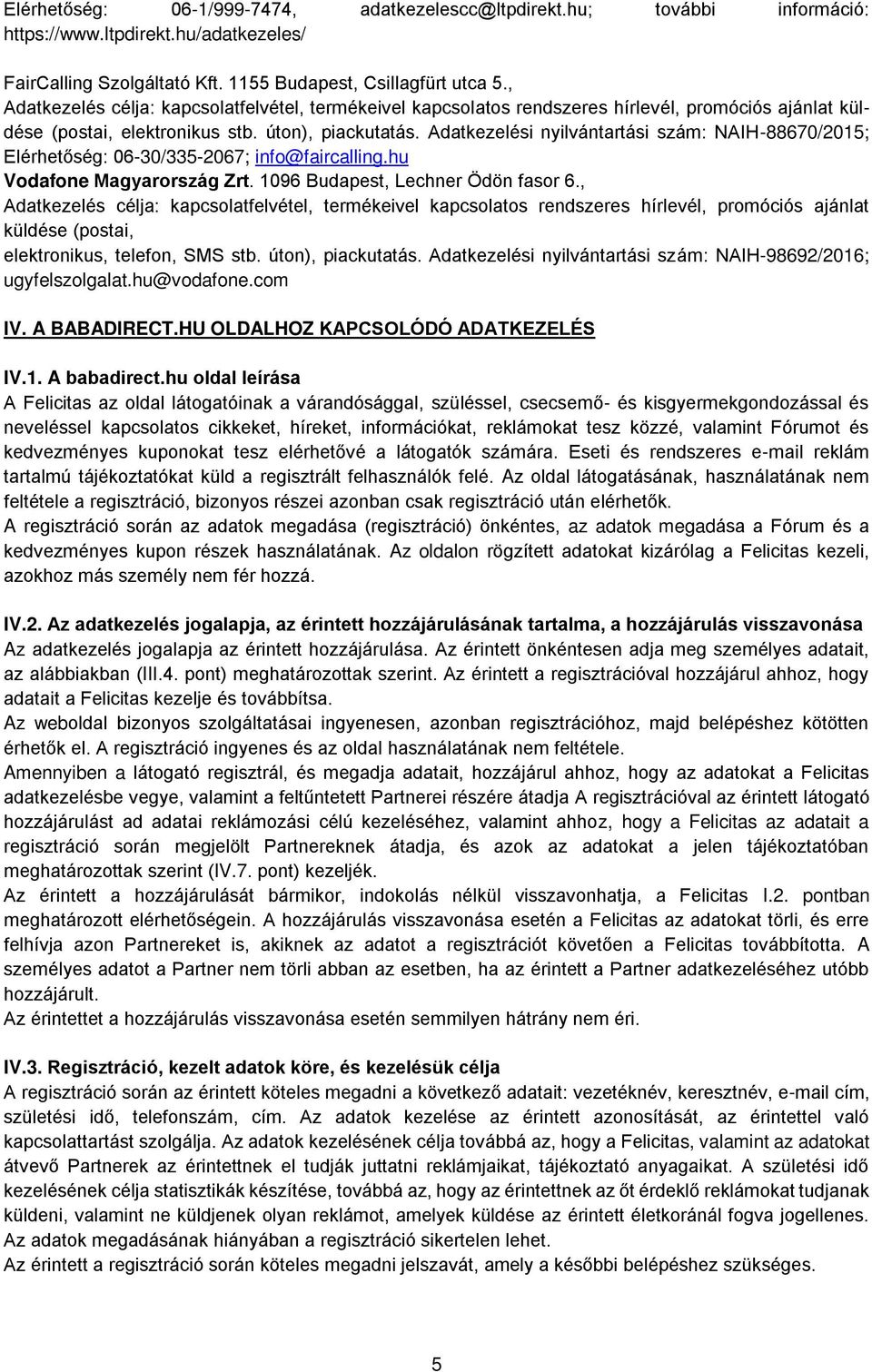 Adatkezelési nyilvántartási szám: NAIH-88670/2015; Elérhetőség: 06-30/335-2067; info@faircalling.hu Vodafone Magyarország Zrt. 1096 Budapest, Lechner Ödön fasor 6.