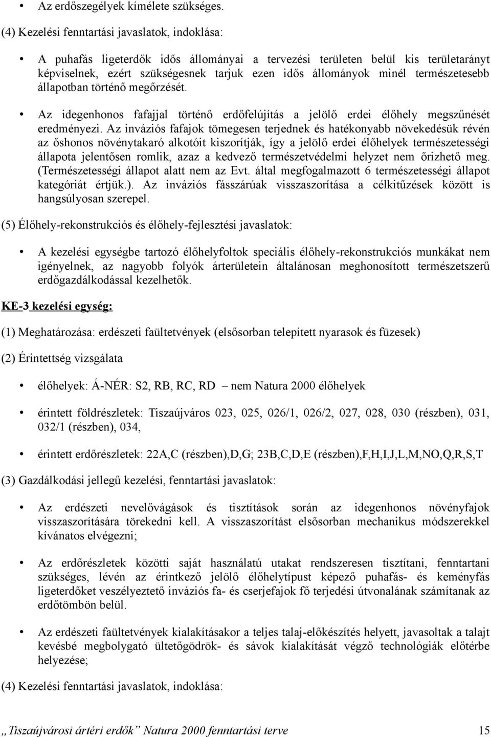 természetesebb állapotban történő megőrzését. Az idegenhonos fafajjal történő erdőfelújítás a jelölő erdei élőhely megszűnését eredményezi.