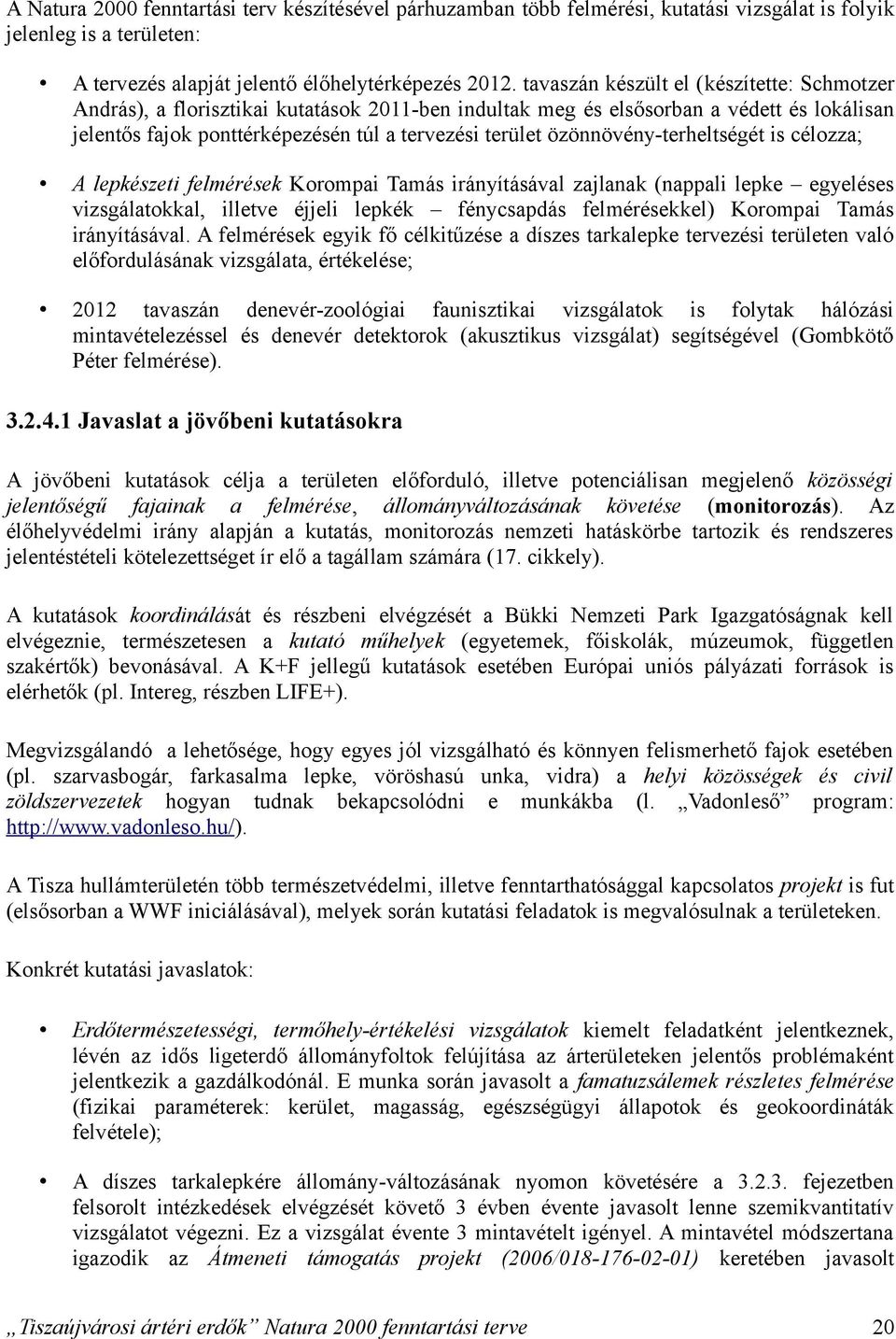 özönnövényterheltségét is célozza; A lepkészeti felmérések Korompai Tamás irányításával zajlanak (nappali lepke egyeléses vizsgálatokkal, illetve éjjeli lepkék fénycsapdás felmérésekkel) Korompai