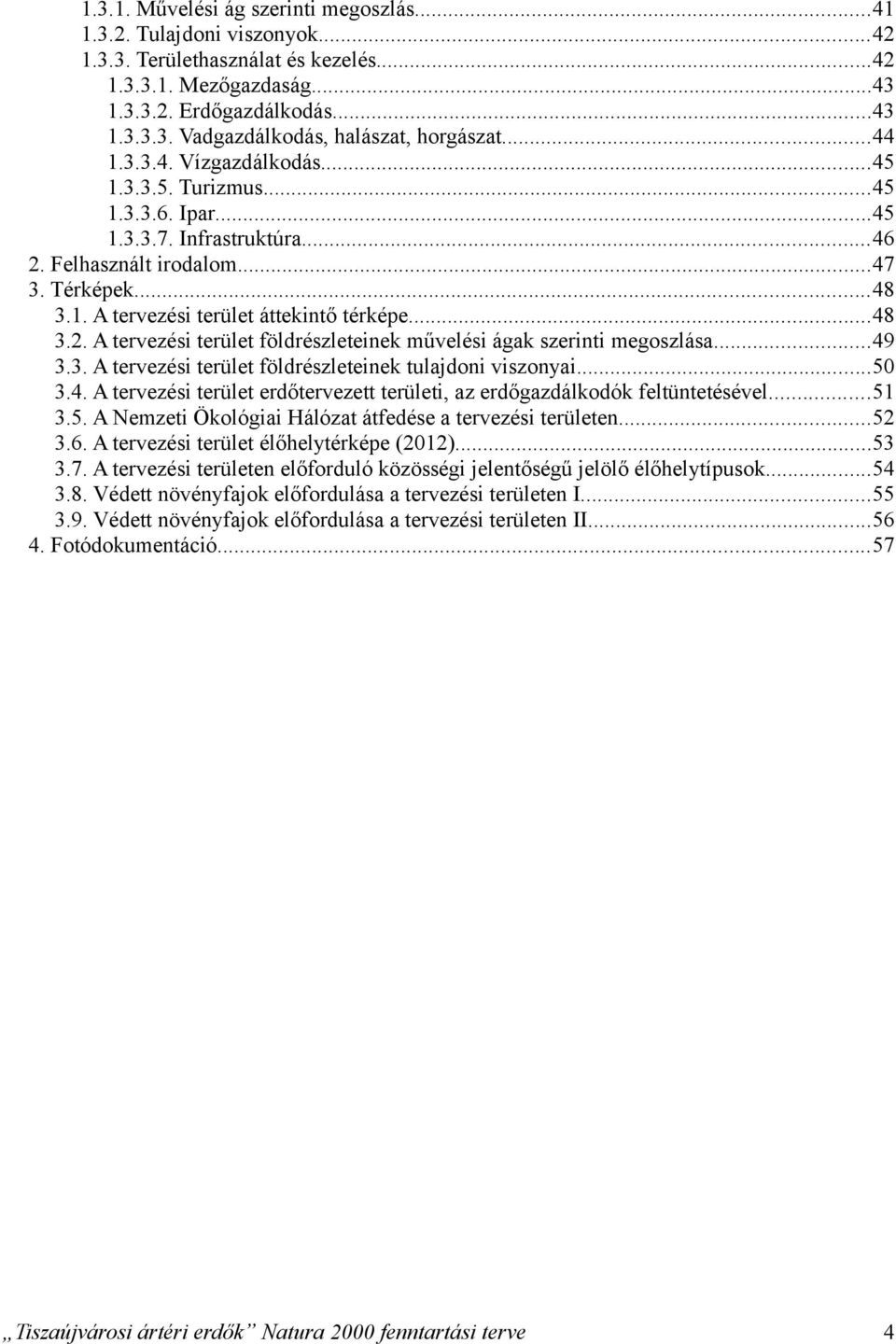 ..49 3.3. A tervezési terület földrészleteinek tulajdoni viszonyai...50 3.4. A tervezési terület erdőtervezett területi, az erdőgazdálkodók feltüntetésével...51 3.5. A Nemzeti Ökológiai Hálózat átfedése a tervezési területen.