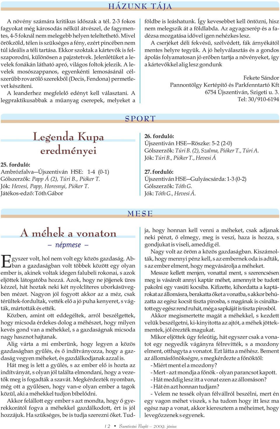 Jelenlétüket a levelek fonákán látható apró, világos foltok jelezik. A levelek mosószappanos, egyenkénti lemosásánál célszerûbb rovarölõ szerekbõl (Decis, Fendona) permetlevet készíteni.