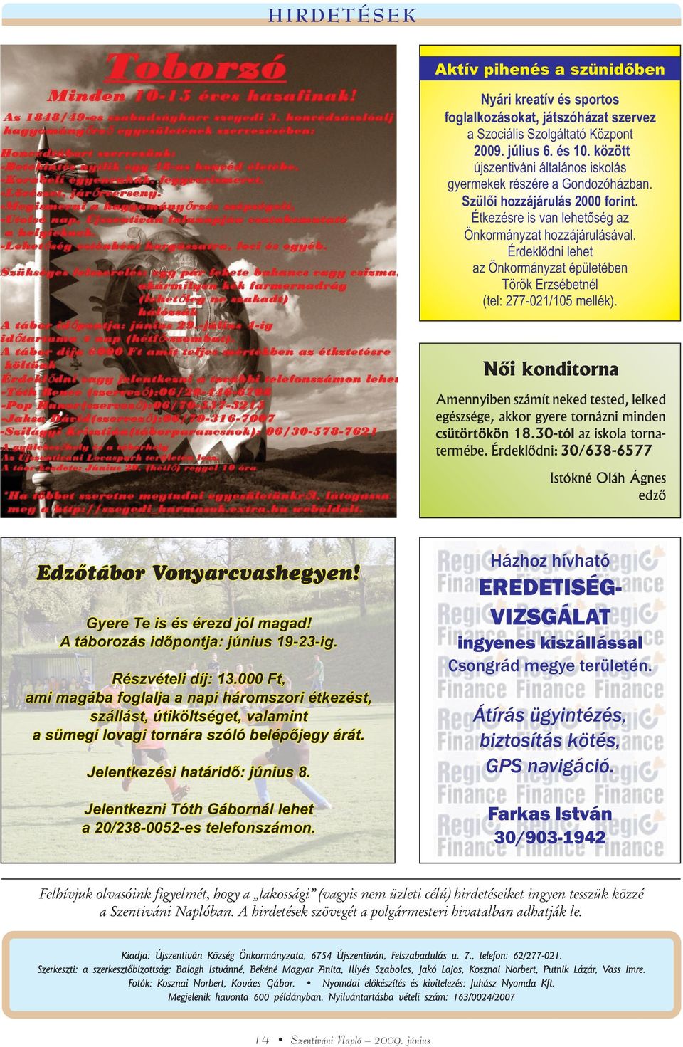 Érdeklõdni lehet az Önkormányzat épületében Török Erzsébetnél (tel: 277-021/105 mellék). Nõi konditorna Amennyiben számít neked tested, lelked egészsége, akkor gyere tornázni minden csütörtökön 18.