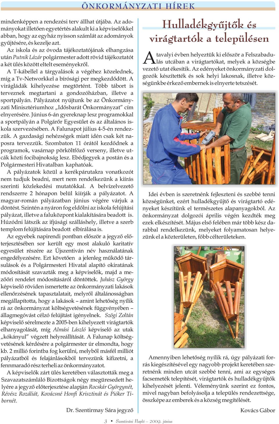 Az iskola és az óvoda tájékoztatójának elhangzása után Putnik Lázár polgármester adott rövid tájékoztatót a két ülés között eltelt eseményekrõl.