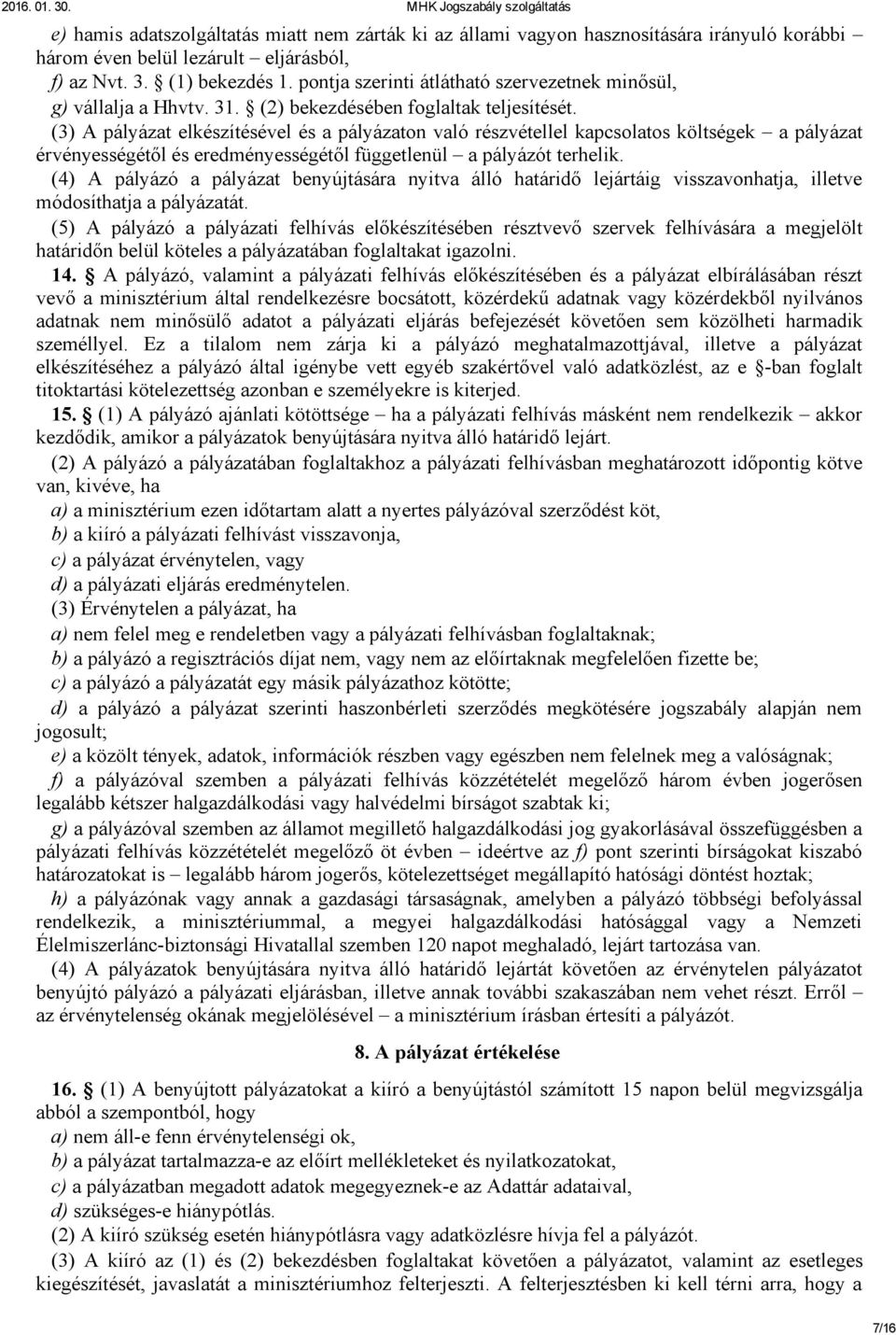 (3) A pályázat elkészítésével és a pályázaton való részvétellel kapcsolatos költségek a pályázat érvényességétől és eredményességétől függetlenül a pályázót terhelik.