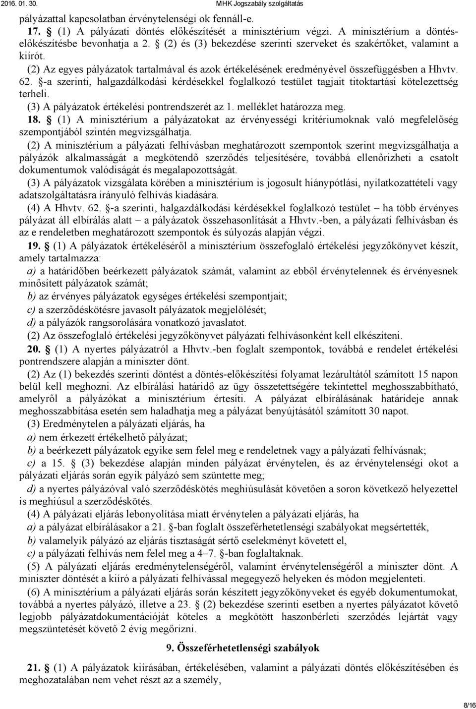 a szerinti, halgazdálkodási kérdésekkel foglalkozó testület tagjait titoktartási kötelezettség terheli. (3) A pályázatok értékelési pontrendszerét az. melléklet határozza meg. 8.