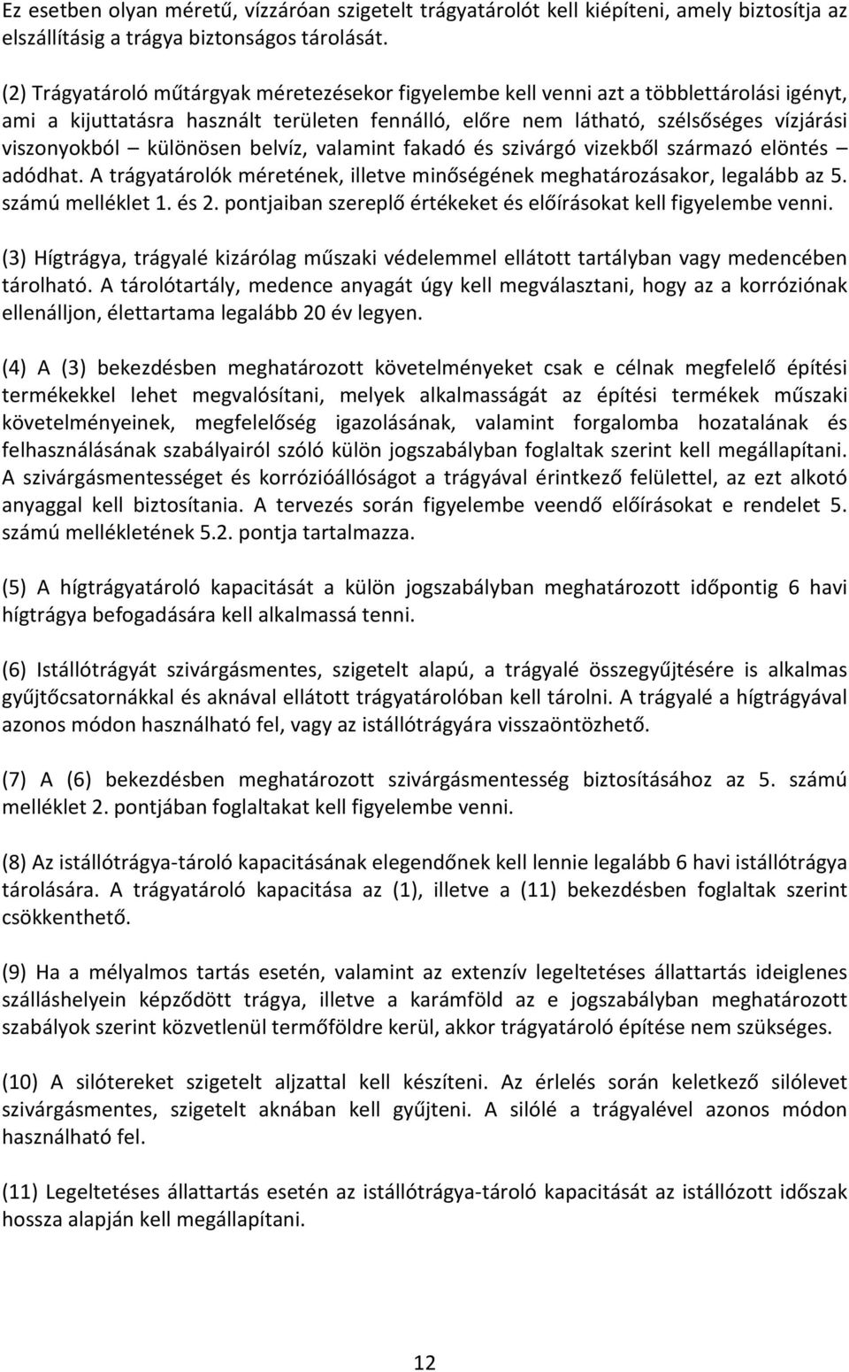 különösen belvíz, valamint fakadó és szivárgó vizekből származó elöntés adódhat. A trágyatárolók méretének, illetve minőségének meghatározásakor, legalább az 5. számú melléklet 1. és 2.