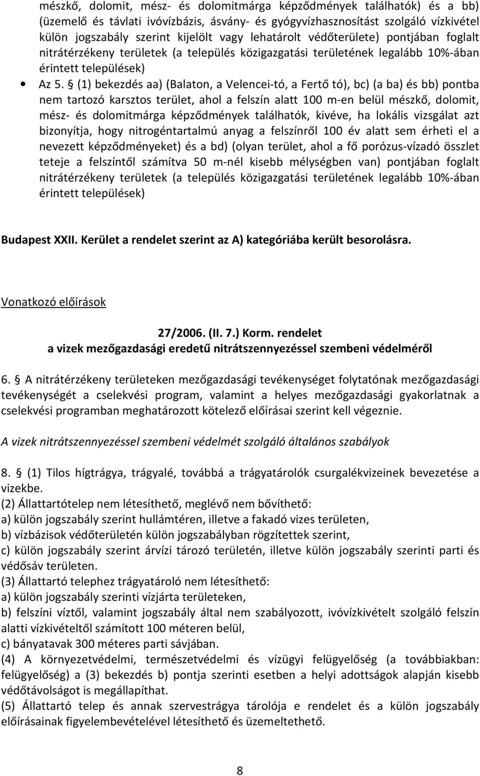 (1) bekezdés aa) (Balaton, a Velencei-tó, a Fertő tó), bc) (a ba) és bb) pontba nem tartozó karsztos terület, ahol a felszín alatt 100 m-en belül mészkő, dolomit, mész- és dolomitmárga képződmények