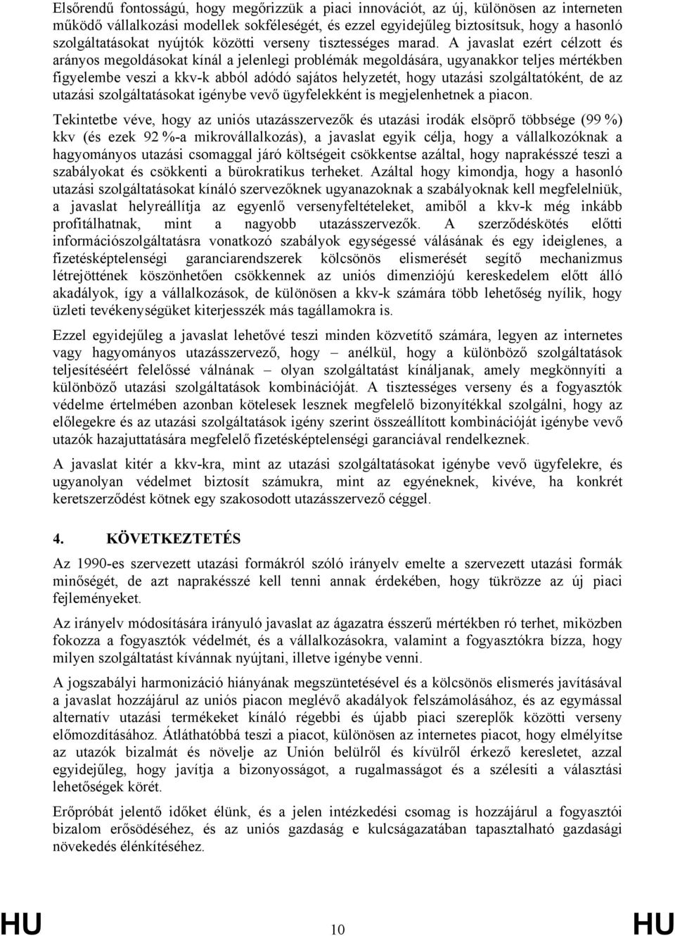 A javaslat ezért célzott és arányos megoldásokat kínál a jelenlegi problémák megoldására, ugyanakkor teljes mértékben figyelembe veszi a kkv-k abból adódó sajátos helyzetét, hogy utazási