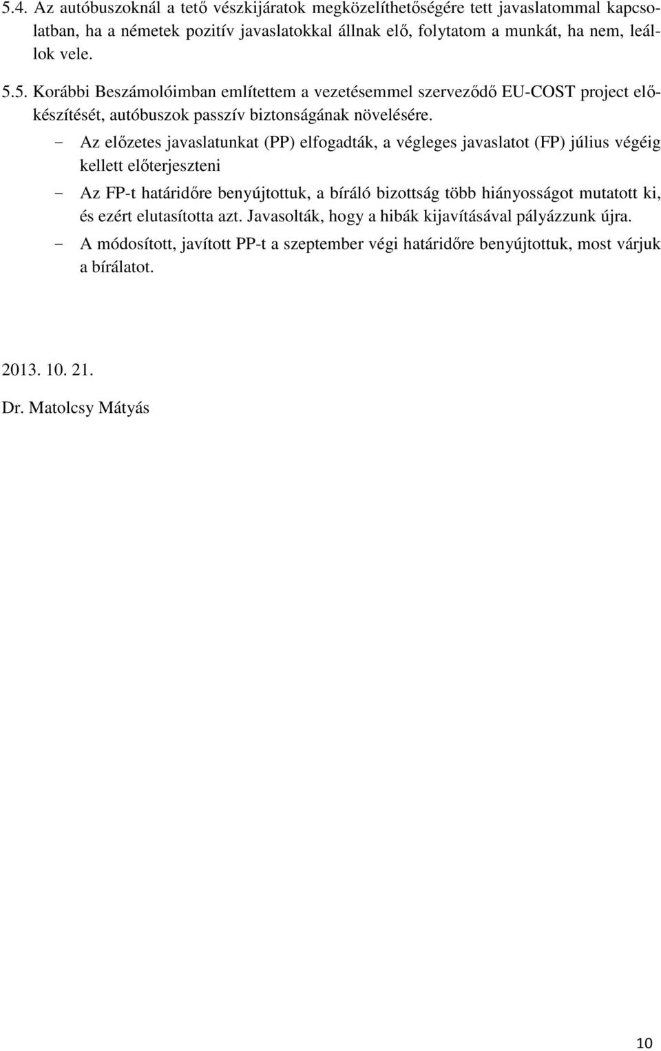 - Az előzetes javaslatunkat (PP) elfogadták, a végleges javaslatot (FP) július végéig kellett előterjeszteni - Az FP-t határidőre benyújtottuk, a bíráló bizottság több hiányosságot