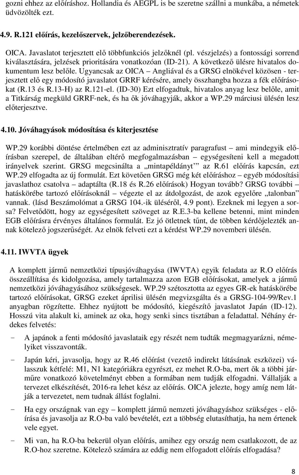 Ugyancsak az OICA Angliával és a GRSG elnökével közösen - terjesztett elő egy módosító javaslatot GRRF kérésére, amely összhangba hozza a fék előírásokat (R.13 és R.13-H) az R.121-el.