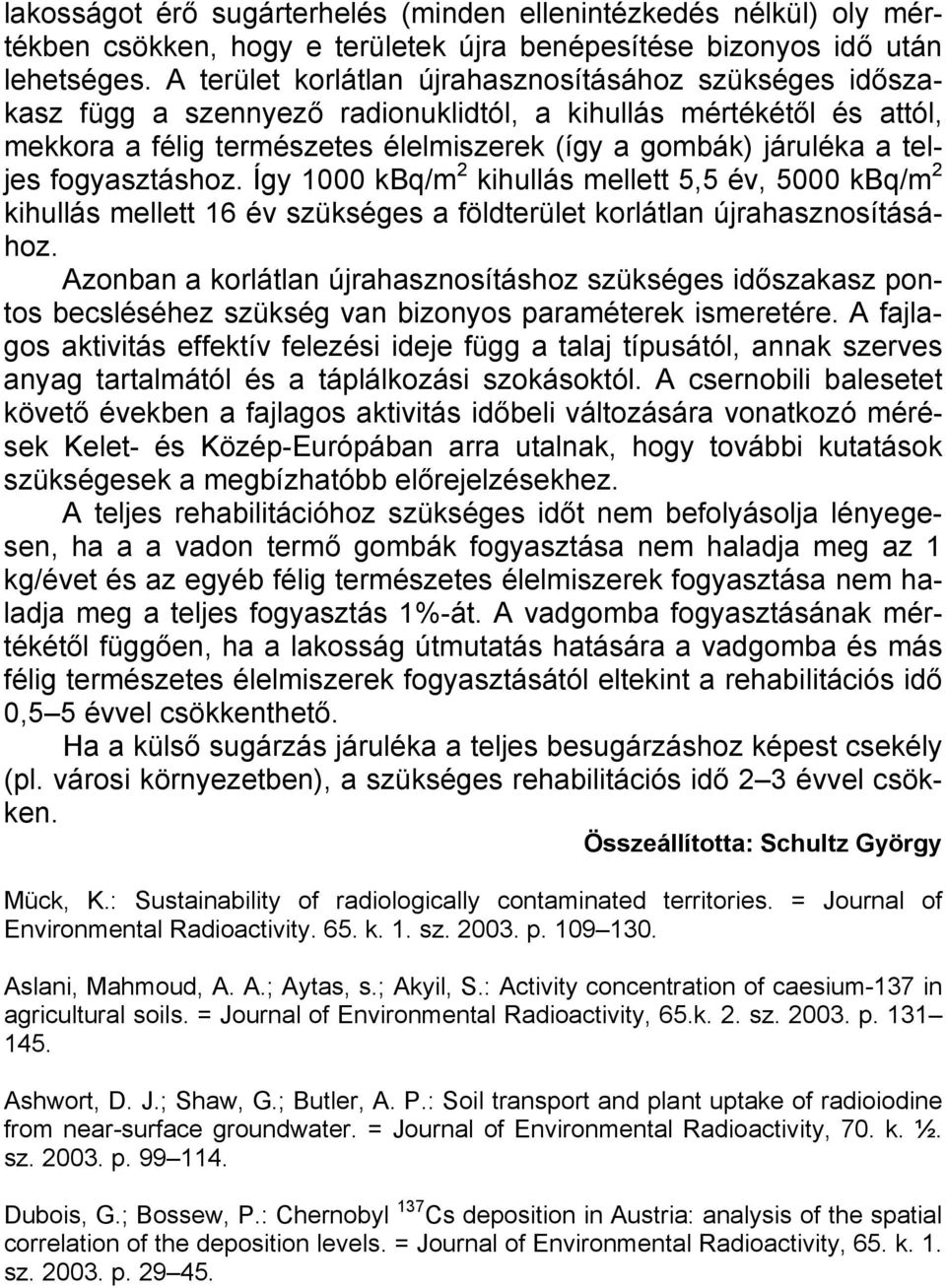 fogyasztáshoz. Így 1000 kbq/m 2 kihullás mellett 5,5 év, 5000 kbq/m 2 kihullás mellett 16 év szükséges a földterület korlátlan újrahasznosításához.