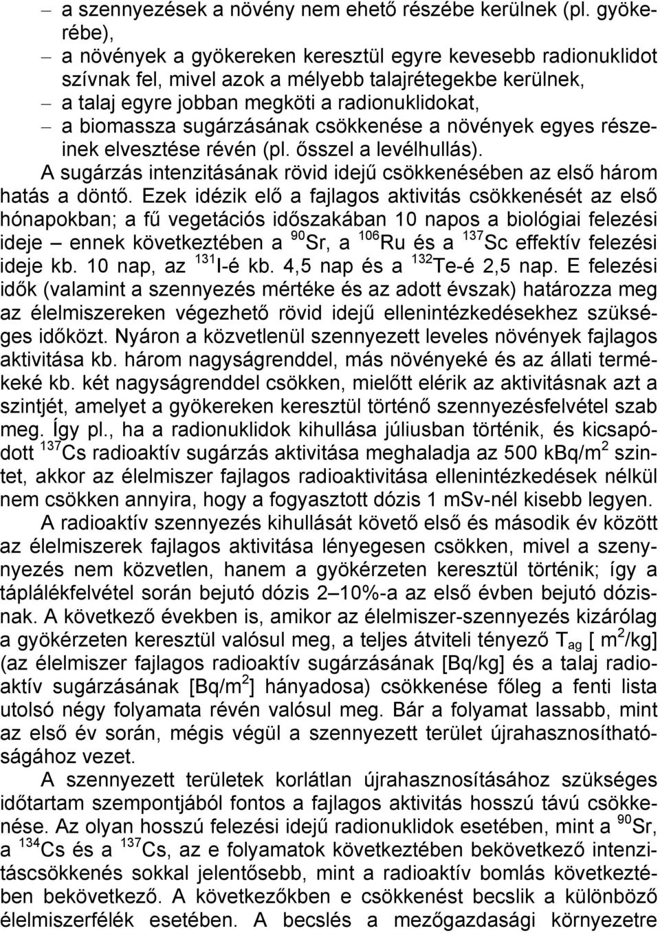 sugárzásának csökkenése a növények egyes részeinek elvesztése révén (pl. ősszel a levélhullás). A sugárzás intenzitásának rövid idejű csökkenésében az első három hatás a döntő.