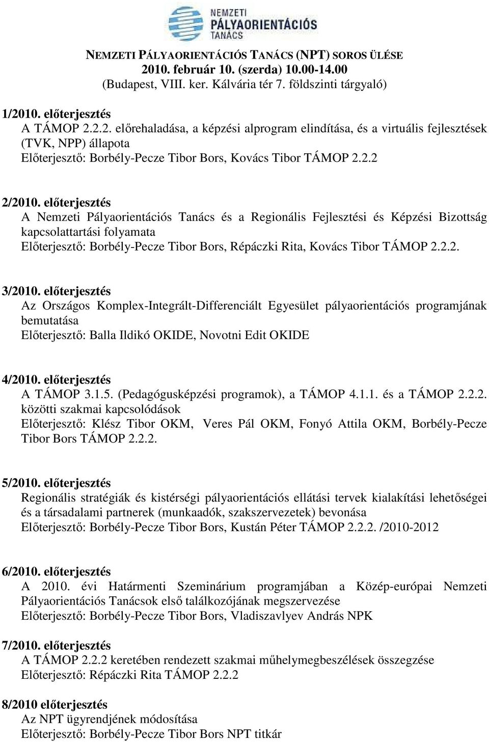 10. elıterjesztés A TÁMOP 2.2.2. elırehaladása, a képzési alprogram elindítása, és a virtuális fejlesztések (TVK, NPP) állapota Elıterjesztı: Borbély-Pecze Tibor Bors, Kovács Tibor TÁMOP 2.2.2 2/2010.