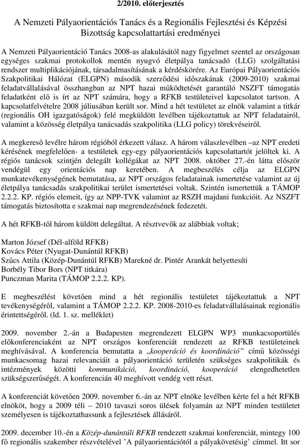 szentel az országosan egységes szakmai protokollok mentén nyugvó életpálya tanácsadó (LLG) szolgáltatási rendszer multiplikációjának, társadalmasításának a kérdéskörére.