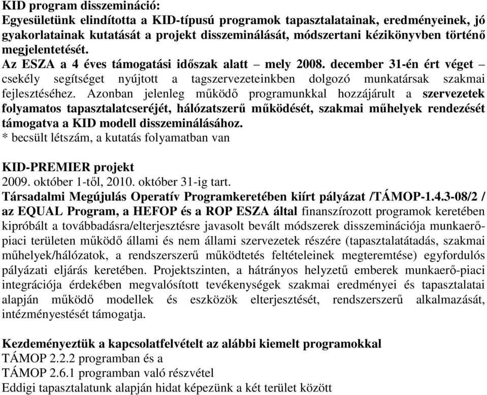 Azonban jelenleg mőködı programunkkal hozzájárult a szervezetek folyamatos tapasztalatcseréjét, hálózatszerő mőködését, szakmai mőhelyek rendezését támogatva a KID modell disszeminálásához.