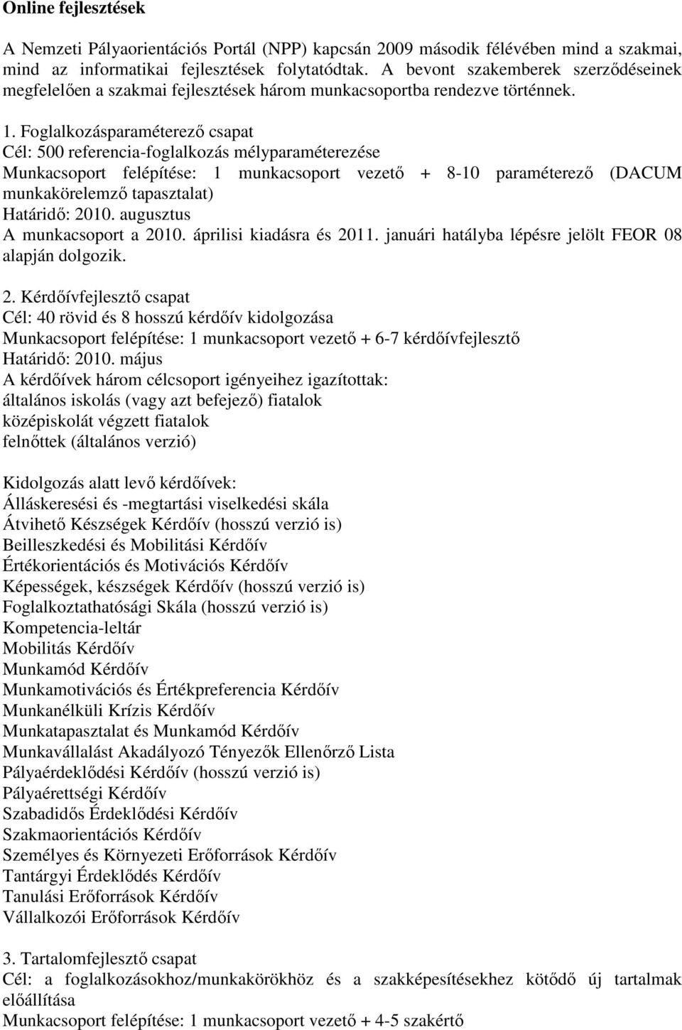 Foglalkozásparaméterezı csapat Cél: 500 referencia-foglalkozás mélyparaméterezése Munkacsoport felépítése: 1 munkacsoport vezetı + 8-10 paraméterezı (DACUM munkakörelemzı tapasztalat) Határidı: 2010.